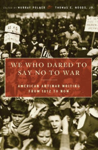 Title: We Who Dared to Say No to War: American Antiwar Writing from 1812 to Now, Author: Murray Polner