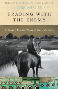 Title: Trading with the Enemy: A Yankee Travels Through Castro's Cuba, Author: Tom Miller