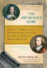 Title: The Unfinished Game: Pascal, Fermat, and the Seventeenth-Century Letter that Made the World Modern, Author: Keith Devlin