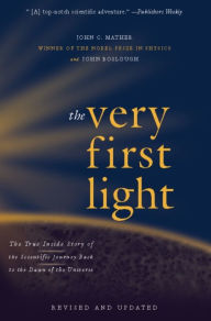 Title: The Very First Light: The True Inside Story of the Scientific Journey Back to the Dawn of the Universe, Author: John Boslough