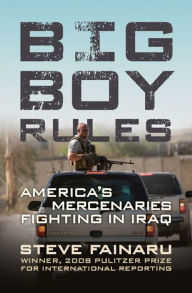 Title: Big Boy Rules: America's Mercenaries Fighting in Iraq, Author: Steve Fainaru