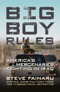 Title: Big Boy Rules: America's Mercenaries Fighting in Iraq, Author: Steve Fainaru
