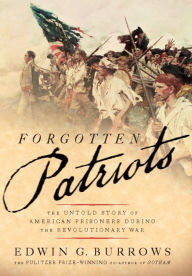 Title: Forgotten Patriots: The Untold Story of American Prisoners During the Revolutionary War, Author: Edwin G. Burrows