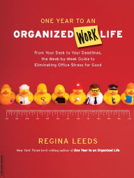 Title: One Year to an Organized Work Life: From Your Desk to Your Deadlines, the Week-by-Week Guide to Eliminating Office Stress for Good, Author: Regina Leeds