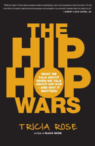 Title: The Hip Hop Wars: What We Talk About When We Talk About Hip Hop--and Why It Matters, Author: Tricia Rose