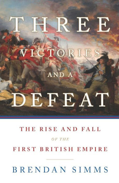 Three Victories and a Defeat: The Rise and Fall of the First British Empire