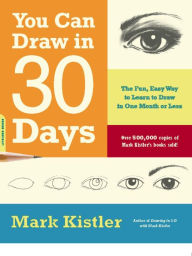 Title: You Can Draw in 30 Days: The Fun, Easy Way to Learn to Draw in One Month or Less, Author: Mark Kistler