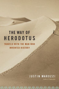 Title: The Way of Herodotus: Travels with the Man Who Invented History, Author: Justin Marozzi