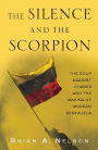 The Silence and the Scorpion: The Coup against Chavez and the Making of Modern Venezuela