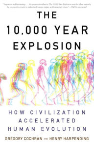 Title: The 10,000 Year Explosion: How Civilization Accelerated Human Evolution, Author: Gregory Cochran