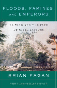 Title: Floods, Famines, and Emperors: El Nino and the Fate of Civilizations, Author: Brian Fagan