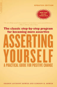 Title: Asserting Yourself-Updated Edition: A Practical Guide For Positive Change, Author: Sharon Anthony Bower