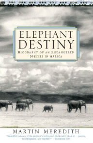 Title: Elephant Destiny: Biography Of An Endangered Species In Africa, Author: Martin Meredith