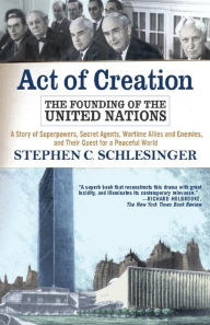 Title: Act of Creation: The Founding of the United Nations, Author: Stephen C Schlesinger