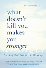 Title: What Doesn't Kill You Makes You Stronger: Turning Bad Breaks Into Blessings, Author: Maxine Schnall