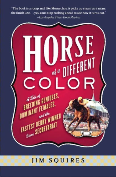 Horse Of A Different Color: A Tale of Breeding Geniuses, Dominant Females, and the Fastest Derby Winner Since Secretariat