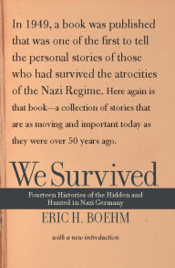 Title: We Survived: Fourteen Histories Of The Hidden And Hunted In Nazi Germany, Author: Eric H. Boehm