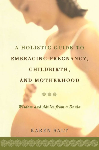 A Holistic Guide To Embracing Pregnancy, Childbirth, And Motherhood