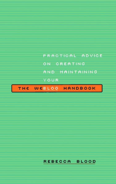 The Weblog Handbook: Practical Advice On Creating And Maintaining Your Blog