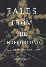 Title: Tales From The Underground: A Natural History Of Subterranean Life, Author: David Wolfe