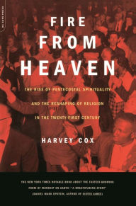 Title: Fire From Heaven: The Rise Of Pentecostal Spirituality And The Reshaping Of Religion In The 21st Century, Author: Harvey Cox