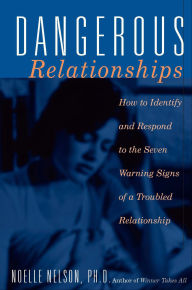 Title: Dangerous Relationships: How To Identify And Respond To The Seven Warning Signs Of A Troubled Relationship, Author: Noelle C. Nelson