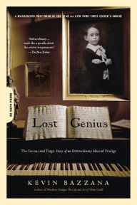 Title: Lost Genius: The Curious and Tragic Story of an Extraordinary Musical Prodigy, Author: Kevin Bazzana