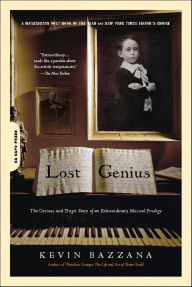 Title: Lost Genius: The Curious and Tragic Story of an Extraordinary Musical Prodigy, Author: Kevin Bazzana