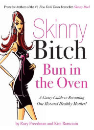 Title: Skinny Bitch Bun in the Oven: A Gutsy Guide to Becoming One Hot (and Healthy) Mother!, Author: Rory Freedman