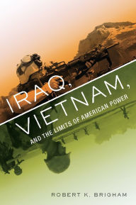 Title: Iraq, Vietnam, and the Limits of American Power, Author: Robert K. Brigham