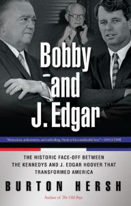 Title: Bobby and J. Edgar Revised Edition: The Historic Face-Off Between the Kennedys and J. Edgar Hoover that Transformed America, Author: Burton Hersh