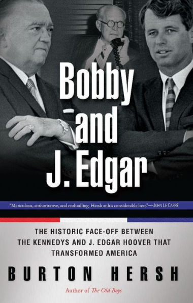 Bobby and J. Edgar Revised Edition: The Historic Face-Off Between the Kennedys and J. Edgar Hoover that Transformed America