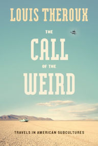 Title: The Call of the Weird: Encounters with Survivalists, Porn Stars, Alien Killers, and Ike Turner, Author: Louis Theroux