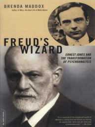 Title: Freud's Wizard: Ernest Jones and the Transformation of Psychoanalysis, Author: Brenda Maddox