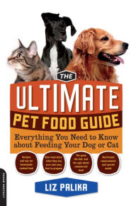 Title: The Ultimate Pet Food Guide: Everything You Need to Know about Feeding Your Dog or Cat, Author: Liz Palika