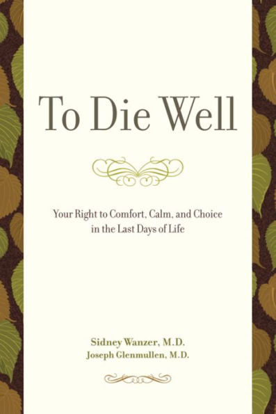 To Die Well: Your Right to Comfort, Calm, and Choice in the Last Days of Life