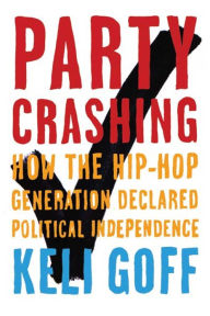 Title: Party Crashing: How the Hip-Hop Generation Declared Political Independence, Author: Keli Goff