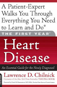 Title: The First Year: Heart Disease: An Essential Guide for the Newly Diagnosed, Author: Lawrence D. Chilnick