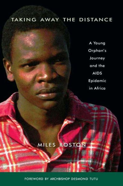 Taking Away the Distance: A Young Orphan's Journey and the AIDS Epidemic in Africa Crusade to Unite Children Orphaned by the Epidemic