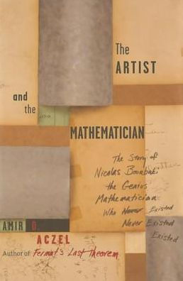 The Artist and the Mathematician: The Story of Nicolas Bourbaki, the Genius Mathematician Who Never Existed