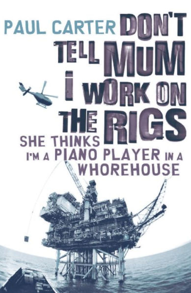 Don't Tell Mom I Work on the Rigs: She Thinks I'm a Piano Player in a Whorehouse