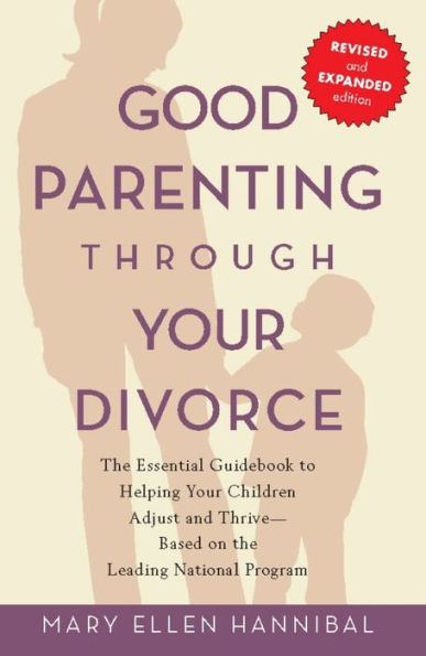 Good Parenting Through Your Divorce: The Essential Guidebook to Helping Your Children Adjust and Thrive Based on the Leading National Pro