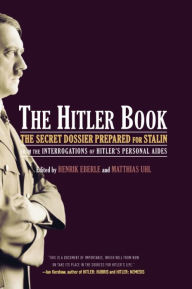 Title: The Hitler Book: The Secret Dossier Prepared for Stalin from the Interrogations of Otto Guensche and Heinze Linge, Hi, Author: Henrik Eberle