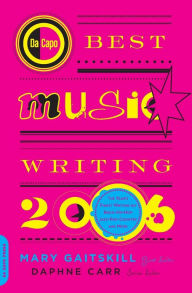 Title: Da Capo Best Music Writing 2006: The Year's Finest Writing on Rock, Hip-Hop, Jazz, Pop, Country, & More, Author: Mary Gaitskill