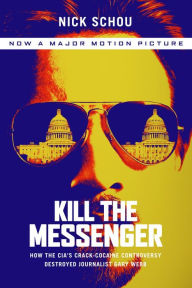 Title: Kill the Messenger: How the CIA's Crack-Cocaine Controversy Destroyed Journalist Gary Webb, Author: Nick Schou