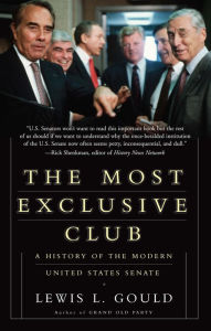 Title: The Most Exclusive Club: A History of the Modern United States Senate, Author: Lewis L Gould