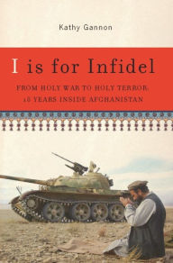 Title: I is for Infidel: From Holy War to Holy Terror in Afghanistan, Author: Kathy Gannon