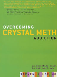 Title: Overcoming Crystal Meth Addiction: An Essential Guide to Getting Clean, Author: Steven J. Lee MD