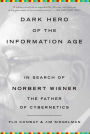 Dark Hero of the Information Age: In Search of Norbert Wiener, The Father of Cybernetics
