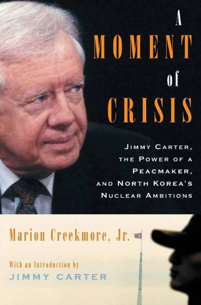 A Moment of Crisis: Jimmy Carter, the Power of a Peacemaker, and North Korea's Nuclear Ambitions